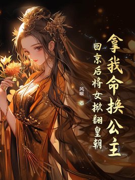 拿我命换公主?回京后将女掀翻皇朝